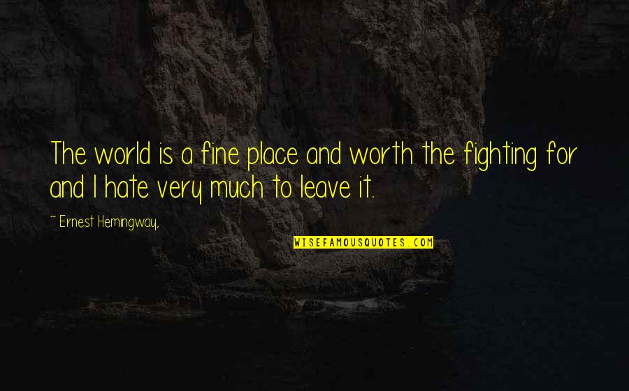 I Hate Fighting With You Quotes By Ernest Hemingway,: The world is a fine place and worth