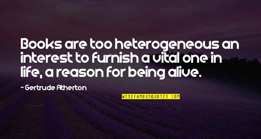 I Hate Fighting With You Quotes By Gertrude Atherton: Books are too heterogeneous an interest to furnish
