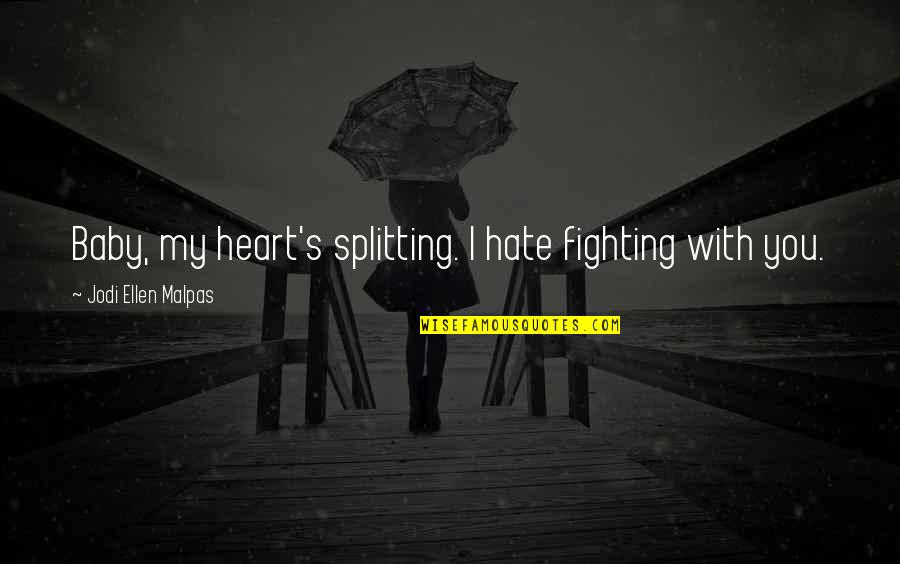 I Hate Fighting With You Quotes By Jodi Ellen Malpas: Baby, my heart's splitting. I hate fighting with