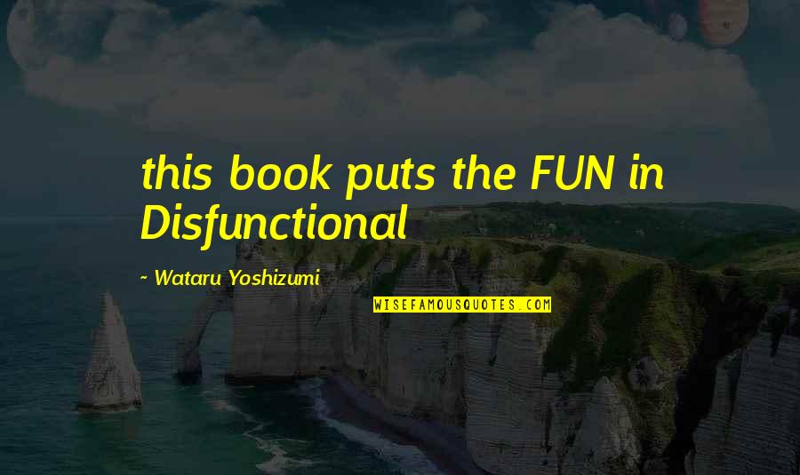 I Hate Fighting With You Quotes By Wataru Yoshizumi: this book puts the FUN in Disfunctional