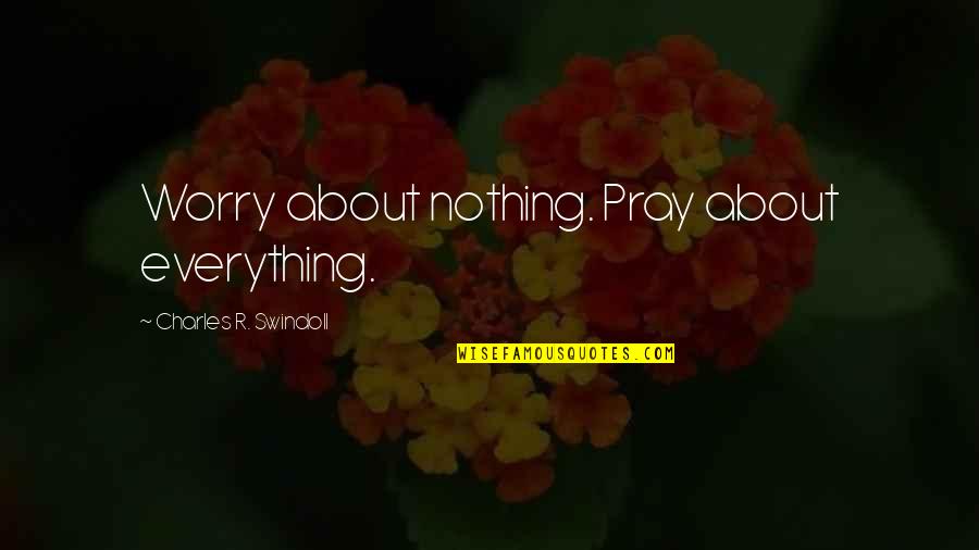 I Hate Formality Quotes By Charles R. Swindoll: Worry about nothing. Pray about everything. I Hate Formality Quotes By Charles R. Swindoll: Worry about nothing. Pray about everything.