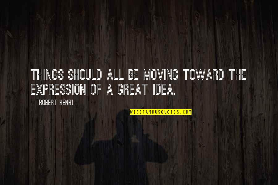 I Hate Frauds Quotes By Robert Henri: Things should all be moving toward the expression