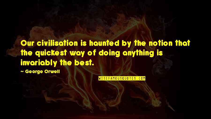 I Hate Freeloaders Quotes By George Orwell: Our civilisation is haunted by the notion that I Hate Freeloaders Quotes By George Orwell: Our civilisation is haunted by the notion that