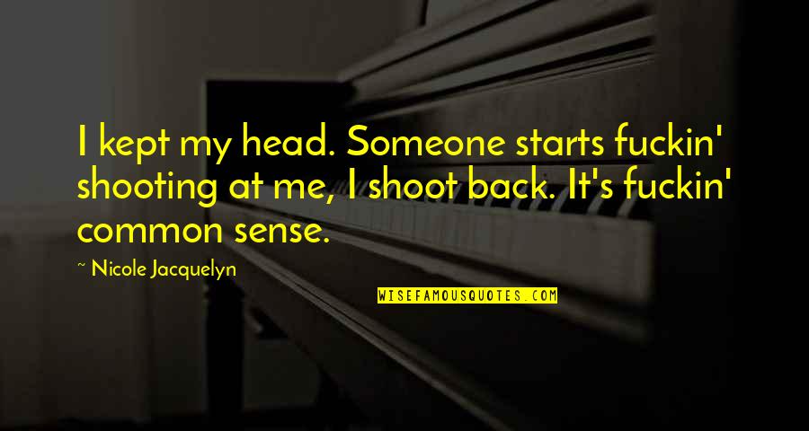 I Hate Freeloaders Quotes By Nicole Jacquelyn: I kept my head. Someone starts fuckin' shooting I Hate Freeloaders Quotes By Nicole Jacquelyn: I kept my head. Someone starts fuckin' shooting