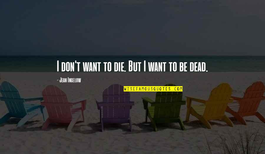 I Hate Funerals Quotes By Jean Ingelow: I don't want to die. But I want