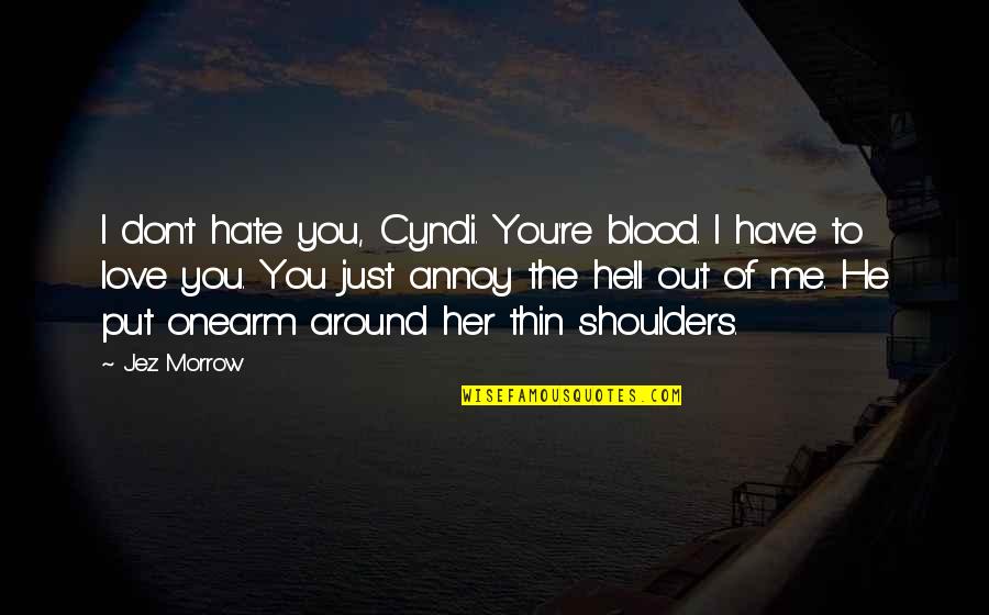 I Hate Her But I Love Her Quotes By Jez Morrow: I don't hate you, Cyndi. You're blood. I I Hate Her But I Love Her Quotes By Jez Morrow: I don't hate you, Cyndi. You're blood. I