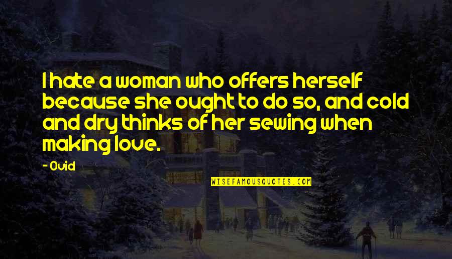I Hate Her But I Love Her Quotes By Ovid: I hate a woman who offers herself because I Hate Her But I Love Her Quotes By Ovid: I hate a woman who offers herself because