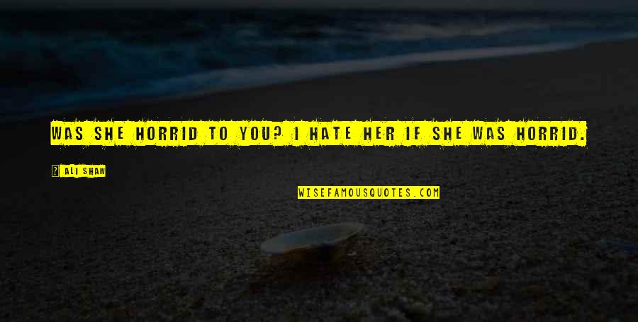 I Hate Her Quotes By Ali Shaw: Was she horrid to you? I hate her