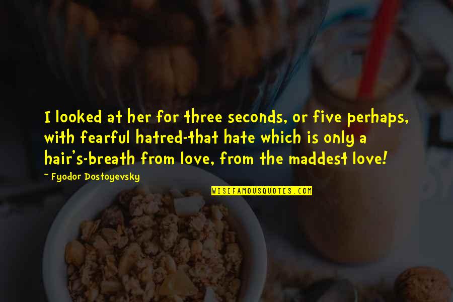 I Hate Her Quotes By Fyodor Dostoyevsky: I looked at her for three seconds, or I Hate Her Quotes By Fyodor Dostoyevsky: I looked at her for three seconds, or
