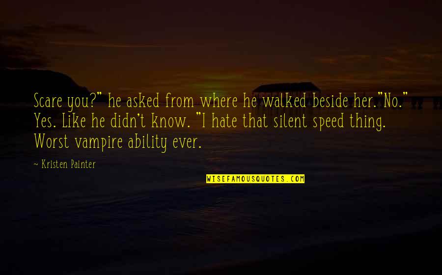 I Hate Her Quotes By Kristen Painter: Scare you?" he asked from where he walked I Hate Her Quotes By Kristen Painter: Scare you?" he asked from where he walked