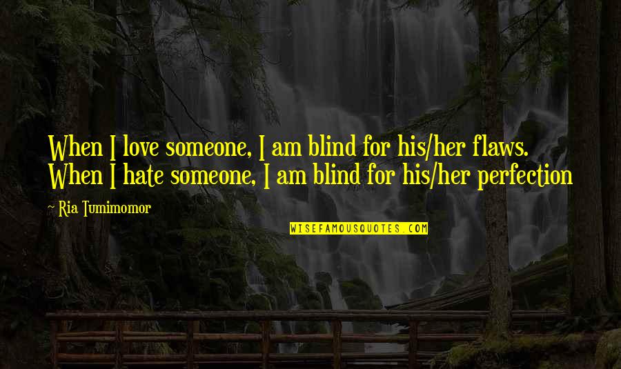 I Hate Her Quotes By Ria Tumimomor: When I love someone, I am blind for I Hate Her Quotes By Ria Tumimomor: When I love someone, I am blind for