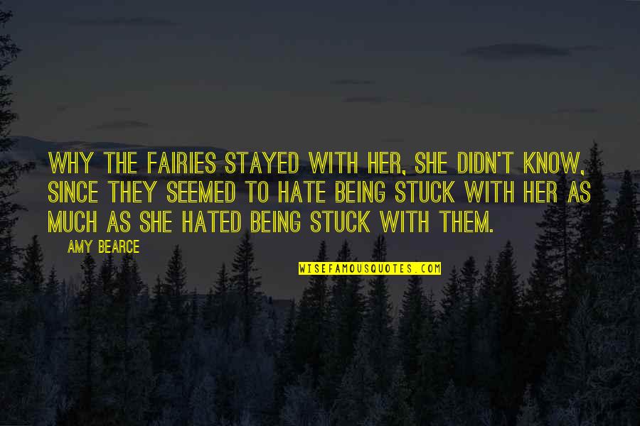 I Hate Her So Much Quotes By Amy Bearce: Why the fairies stayed with her, she didn't I Hate Her So Much Quotes By Amy Bearce: Why the fairies stayed with her, she didn't