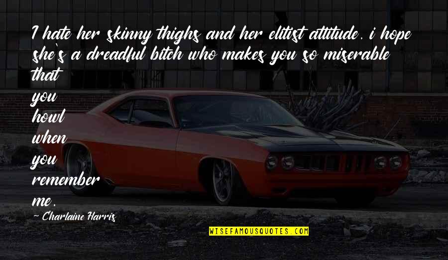I Hate Her So Much Quotes By Charlaine Harris: I hate her skinny thighs and her elitist I Hate Her So Much Quotes By Charlaine Harris: I hate her skinny thighs and her elitist