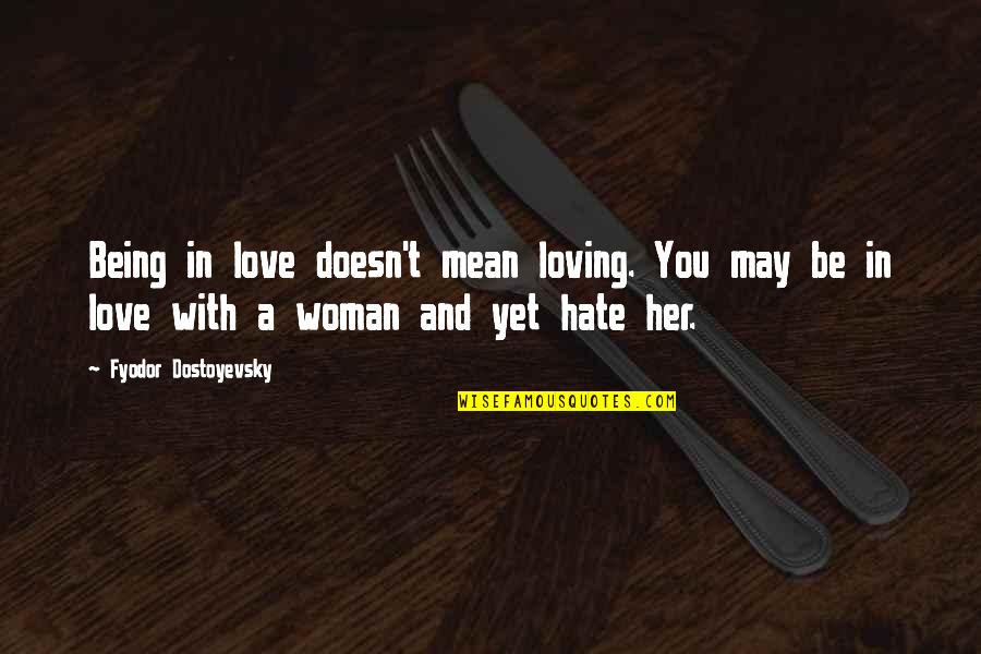 I Hate Her So Much Quotes By Fyodor Dostoyevsky: Being in love doesn't mean loving. You may I Hate Her So Much Quotes By Fyodor Dostoyevsky: Being in love doesn't mean loving. You may