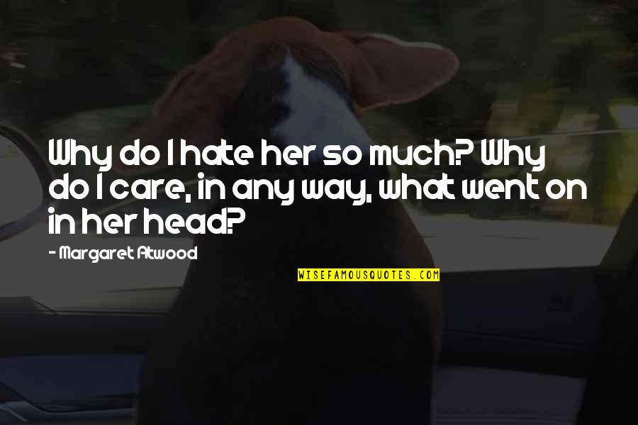 I Hate Her So Much Quotes By Margaret Atwood: Why do I hate her so much? Why