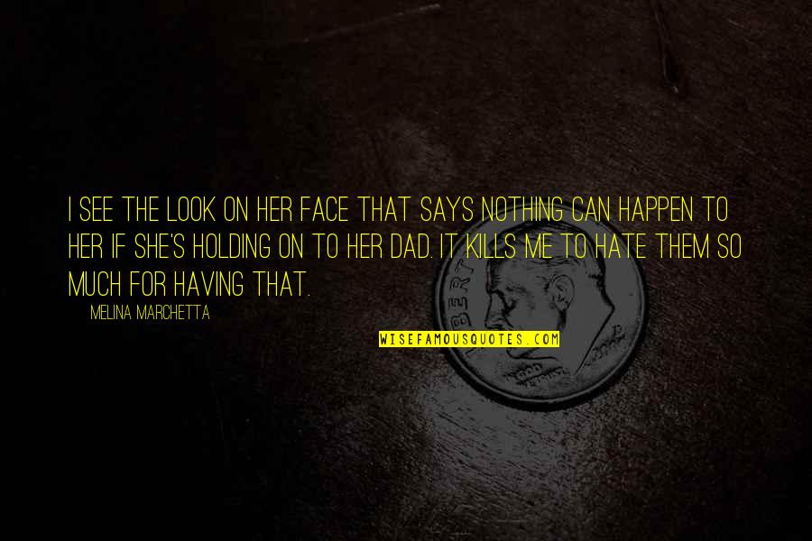 I Hate Her So Much Quotes By Melina Marchetta: I see the look on her face that I Hate Her So Much Quotes By Melina Marchetta: I see the look on her face that