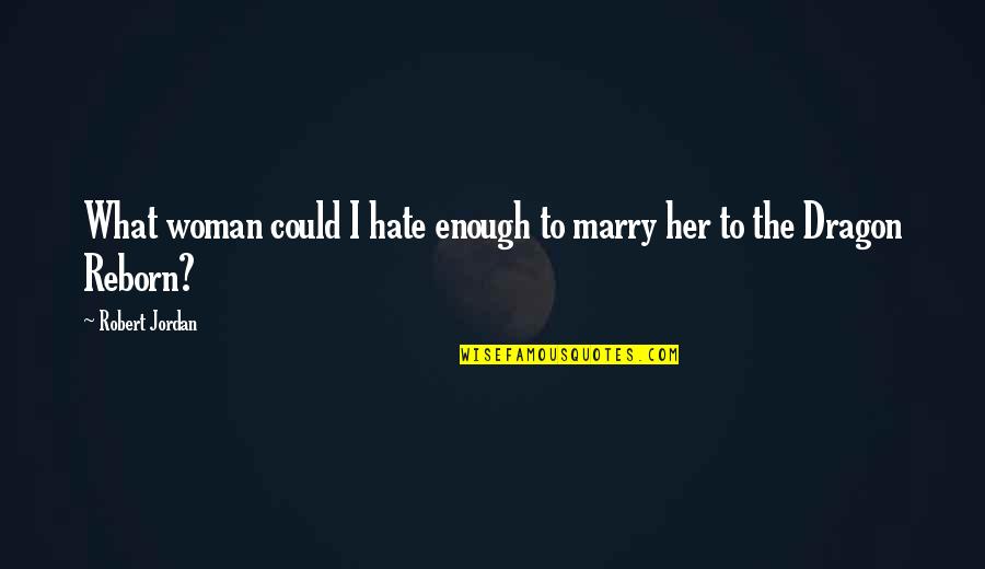 I Hate Her So Much Quotes By Robert Jordan: What woman could I hate enough to marry