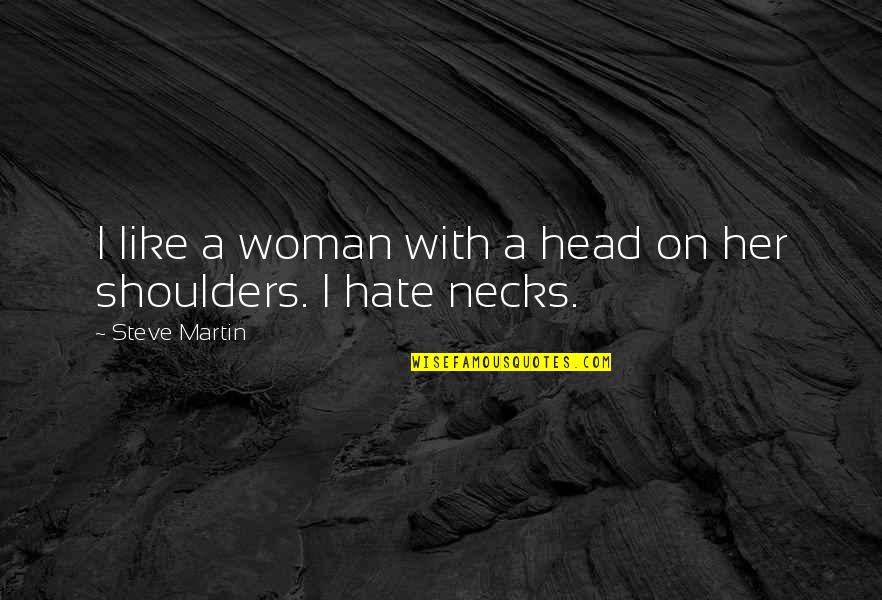I Hate Her So Much Quotes By Steve Martin: I like a woman with a head on I Hate Her So Much Quotes By Steve Martin: I like a woman with a head on