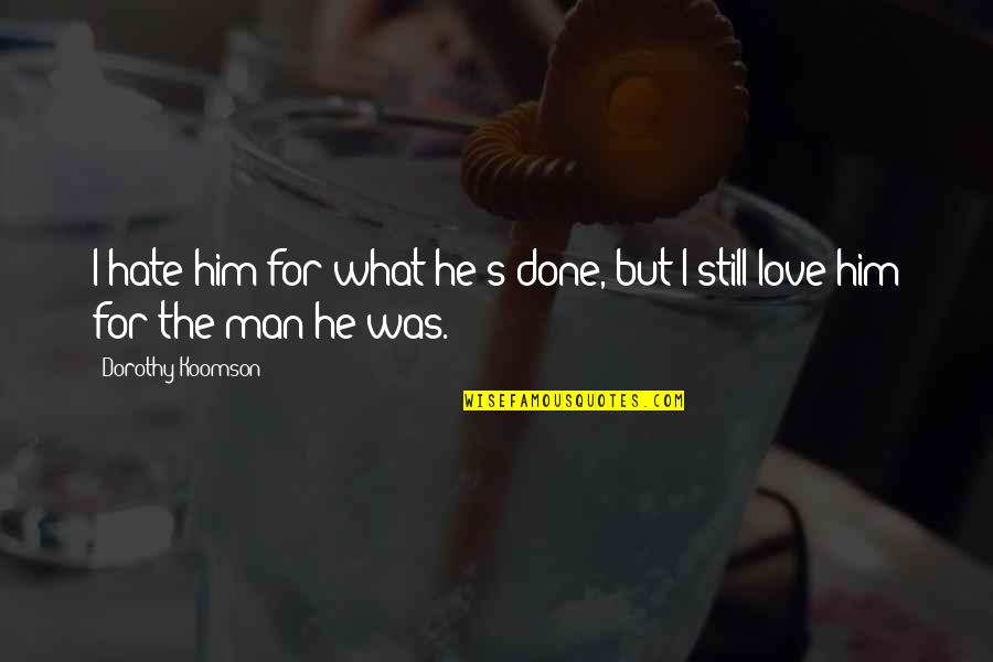 I Hate Him I Love Him Quotes By Dorothy Koomson: I hate him for what he's done, but I Hate Him I Love Him Quotes By Dorothy Koomson: I hate him for what he's done, but
