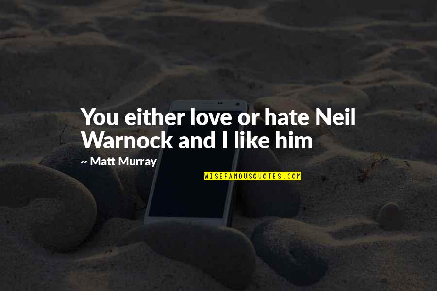 I Hate Him I Love Him Quotes By Matt Murray: You either love or hate Neil Warnock and I Hate Him I Love Him Quotes By Matt Murray: You either love or hate Neil Warnock and