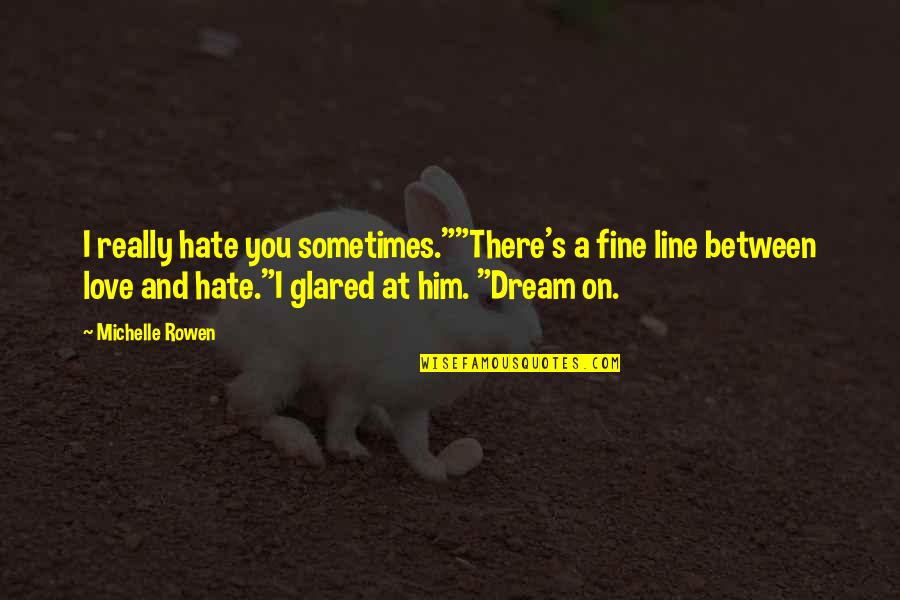 I Hate Him I Love Him Quotes By Michelle Rowen: I really hate you sometimes.""There's a fine line I Hate Him I Love Him Quotes By Michelle Rowen: I really hate you sometimes.""There's a fine line