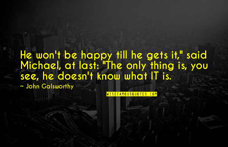 I Hate History Subject Quotes By John Galsworthy: He won't be happy till he gets it,"