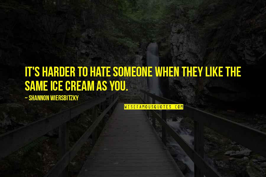 I Hate It When Friends Quotes By Shannon Wiersbitzky: It's harder to hate someone when they like