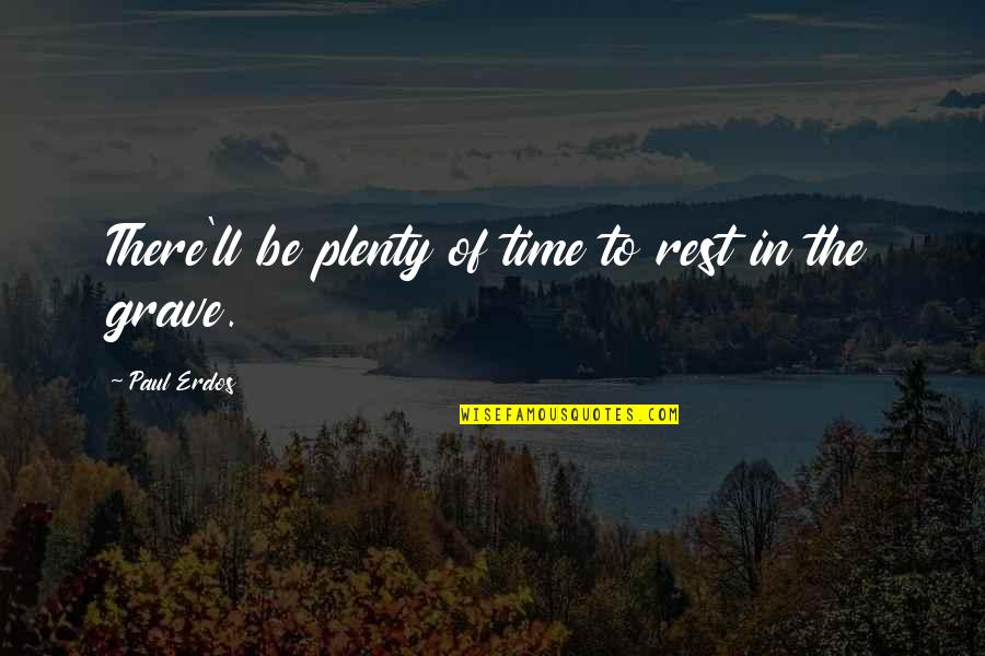 I Hate It When My Friends Change Quotes By Paul Erdos: There'll be plenty of time to rest in I Hate It When My Friends Change Quotes By Paul Erdos: There'll be plenty of time to rest in
