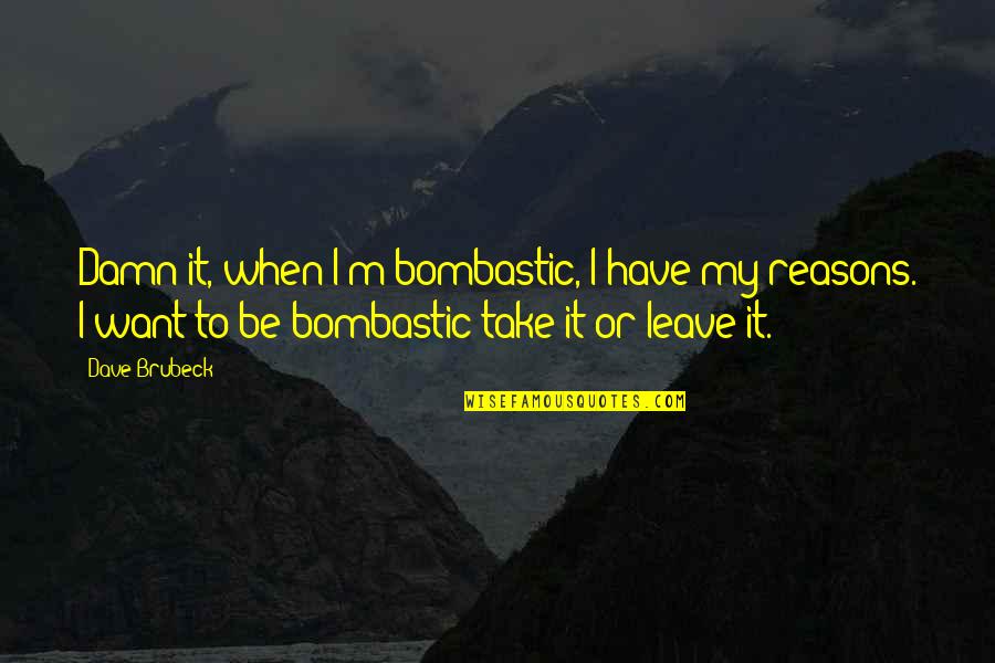 I Hate Liars Person Quotes By Dave Brubeck: Damn it, when I'm bombastic, I have my