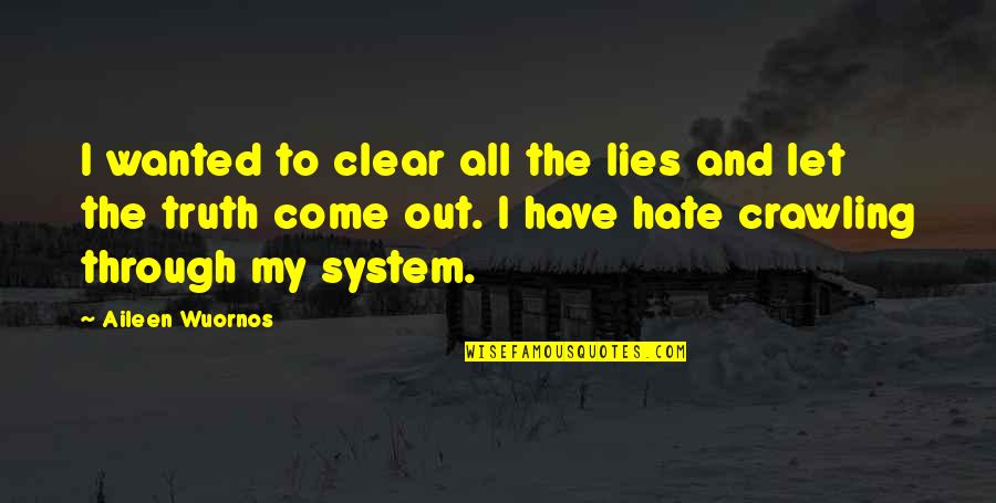 I Hate Lies Quotes By Aileen Wuornos: I wanted to clear all the lies and