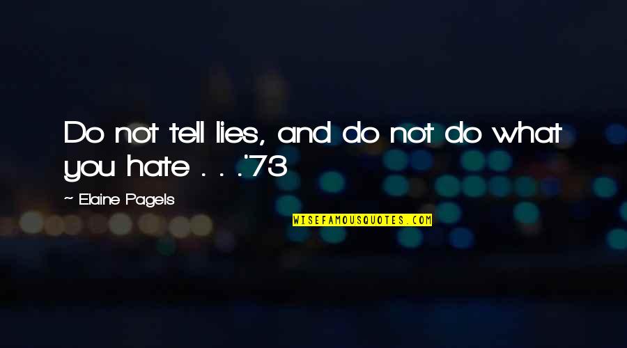 I Hate Lies Quotes By Elaine Pagels: Do not tell lies, and do not do I Hate Lies Quotes By Elaine Pagels: Do not tell lies, and do not do