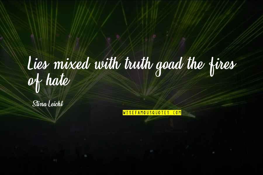 I Hate Lies Quotes By Stina Leicht: Lies mixed with truth goad the fires of I Hate Lies Quotes By Stina Leicht: Lies mixed with truth goad the fires of