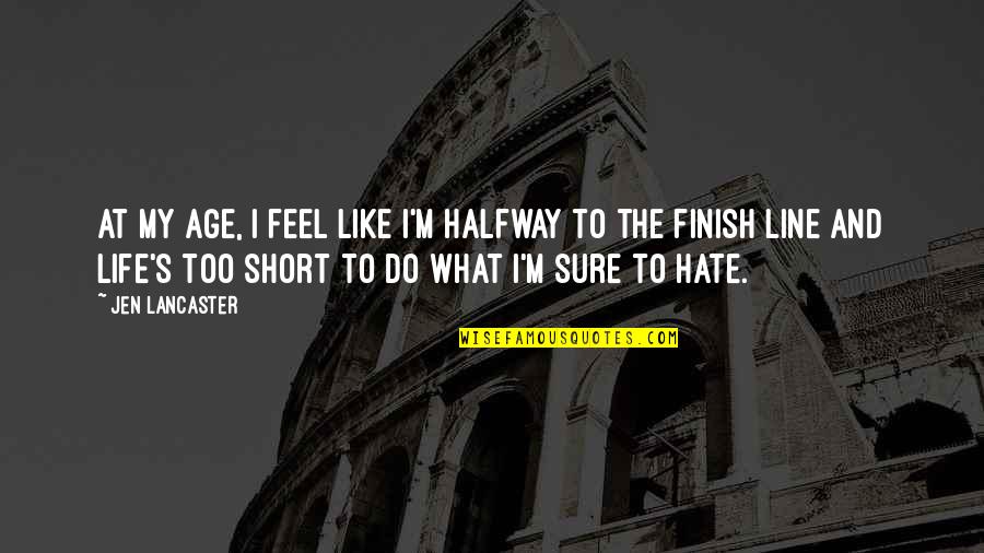 I Hate Life Quotes By Jen Lancaster: At my age, I feel like I'm halfway