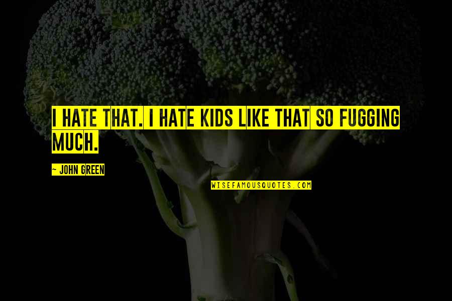 I Hate Life Quotes By John Green: I hate that. I hate kids like that