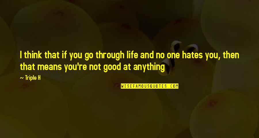 I Hate Life Quotes By Triple H: I think that if you go through life