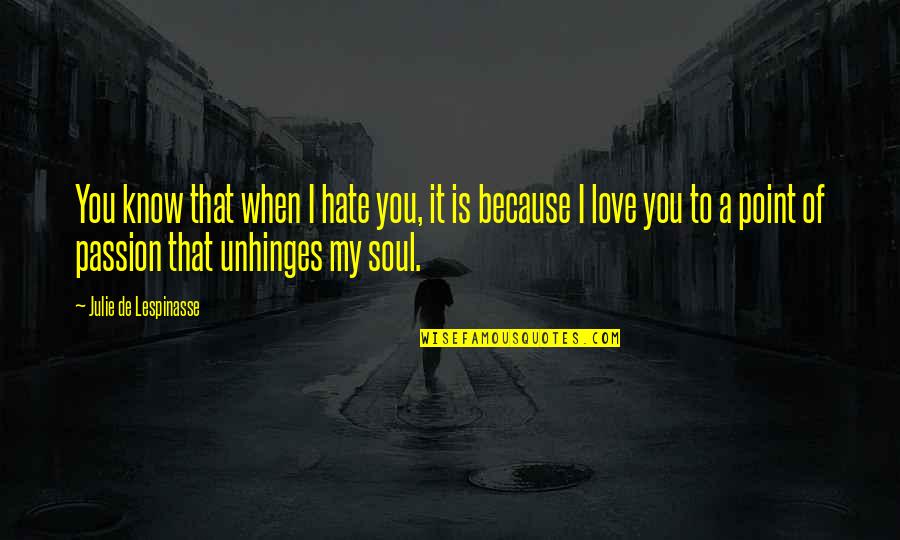 I Hate Love Because Of You Quotes By Julie De Lespinasse: You know that when I hate you, it I Hate Love Because Of You Quotes By Julie De Lespinasse: You know that when I hate you, it