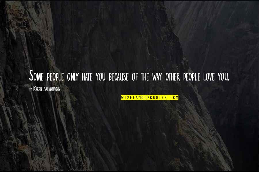 I Hate Love Because Of You Quotes By Karen Salmansohn: Some people only hate you because of the I Hate Love Because Of You Quotes By Karen Salmansohn: Some people only hate you because of the