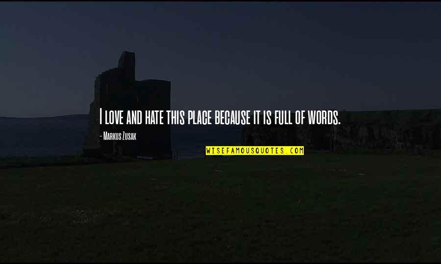 I Hate Love Because Of You Quotes By Markus Zusak: I love and hate this place because it I Hate Love Because Of You Quotes By Markus Zusak: I love and hate this place because it