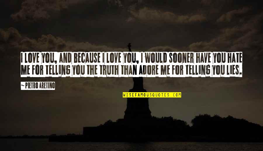 I Hate Love Because Of You Quotes By Pietro Aretino: I love you, and because I love you, I Hate Love Because Of You Quotes By Pietro Aretino: I love you, and because I love you,