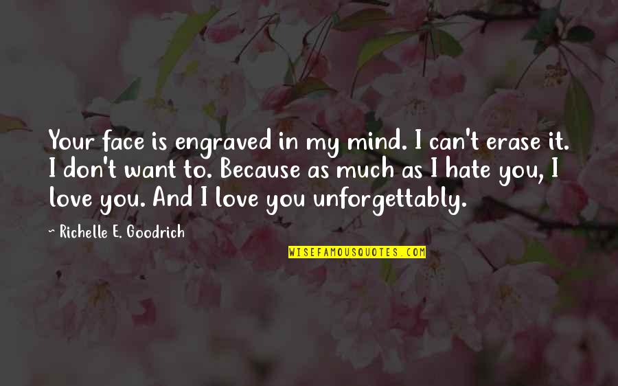 I Hate Love Because Of You Quotes By Richelle E. Goodrich: Your face is engraved in my mind. I I Hate Love Because Of You Quotes By Richelle E. Goodrich: Your face is engraved in my mind. I