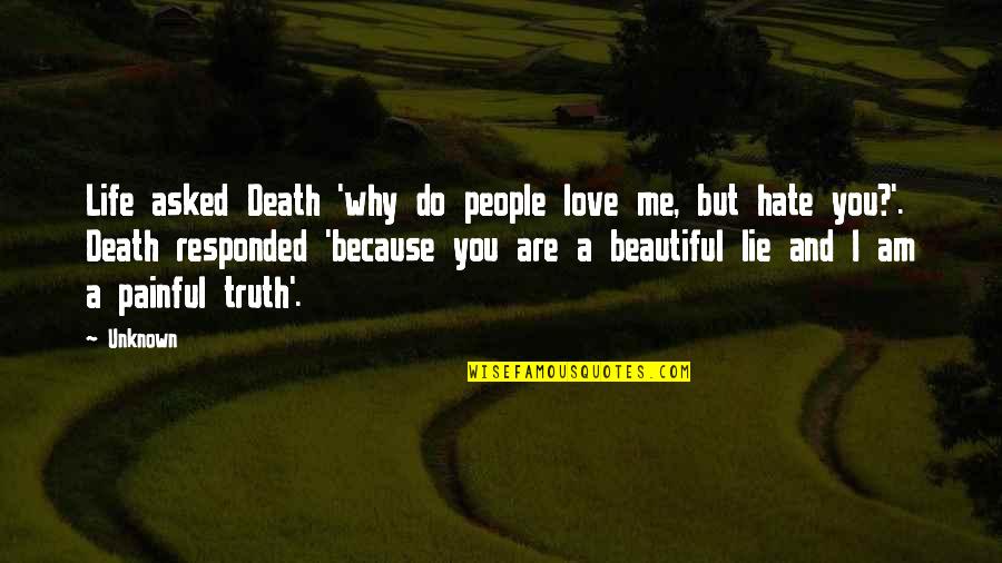 I Hate Love Because Of You Quotes By Unknown: Life asked Death 'why do people love me, I Hate Love Because Of You Quotes By Unknown: Life asked Death 'why do people love me,