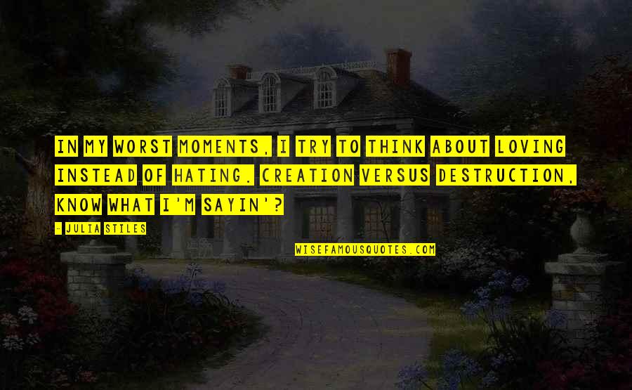 I Hate Loving You Quotes By Julia Stiles: In my worst moments, I try to think I Hate Loving You Quotes By Julia Stiles: In my worst moments, I try to think