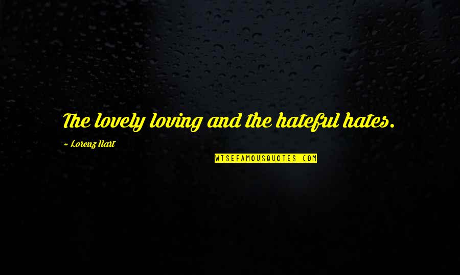 I Hate Loving You Quotes By Lorenz Hart: The lovely loving and the hateful hates. I Hate Loving You Quotes By Lorenz Hart: The lovely loving and the hateful hates.