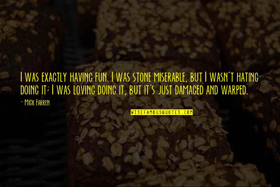 I Hate Loving You Quotes By Mick Farren: I was exactly having fun. I was stone I Hate Loving You Quotes By Mick Farren: I was exactly having fun. I was stone