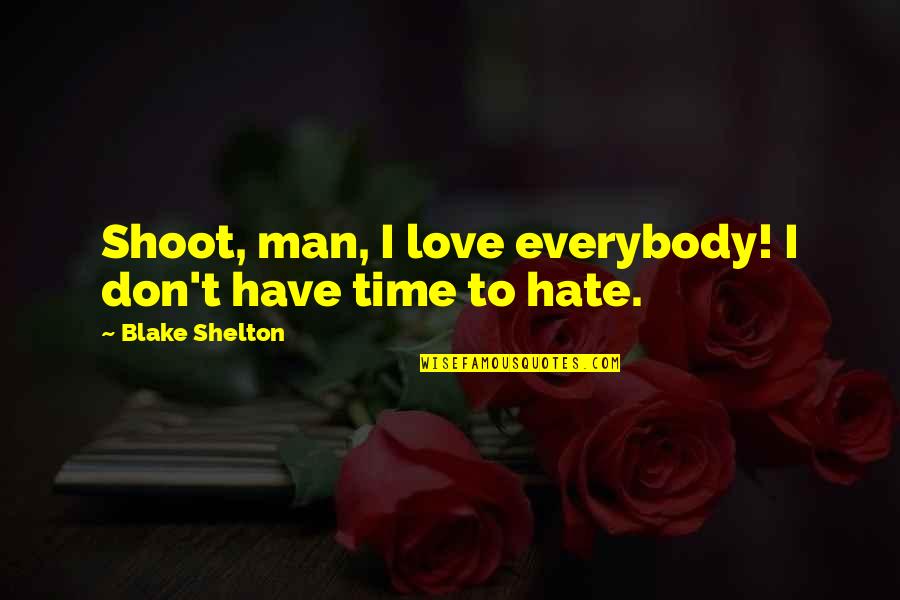 I Hate Man U Quotes By Blake Shelton: Shoot, man, I love everybody! I don't have