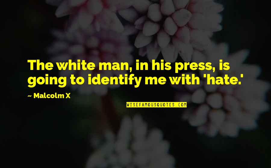I Hate Man U Quotes By Malcolm X: The white man, in his press, is going