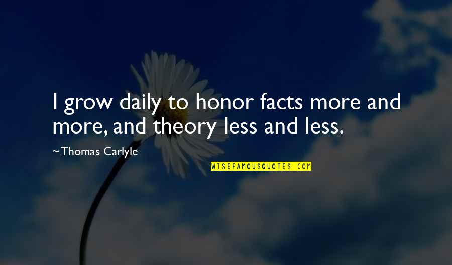 I Hate Meetings Quotes By Thomas Carlyle: I grow daily to honor facts more and