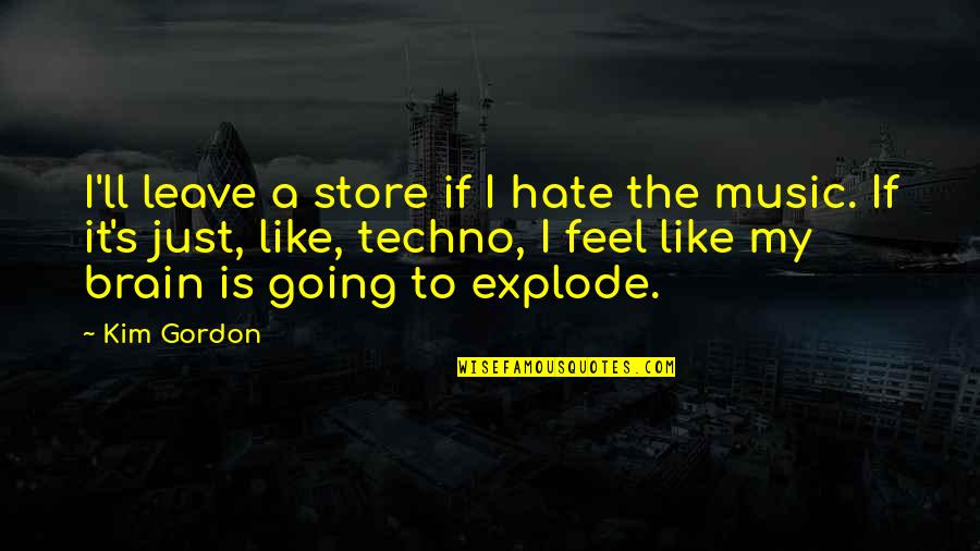 I Hate My Brain Quotes By Kim Gordon: I'll leave a store if I hate the