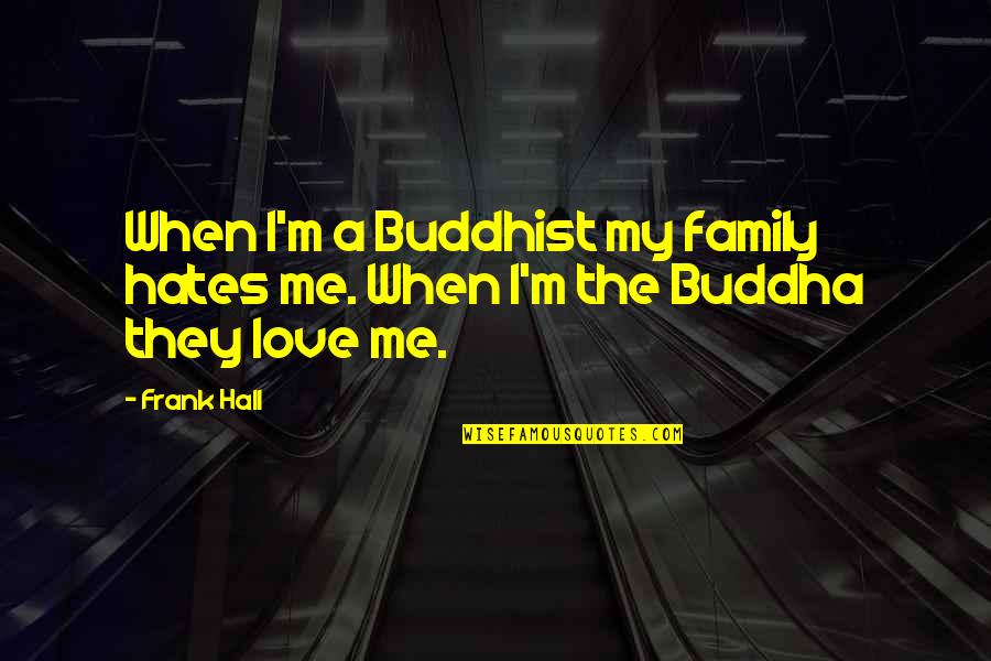 I Hate My Family So Much Quotes By Frank Hall: When I'm a Buddhist my family hates me.