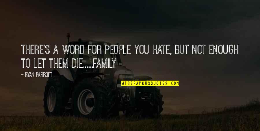 I Hate My Family So Much Quotes By Ryan Parrott: There's a word for people you hate, but